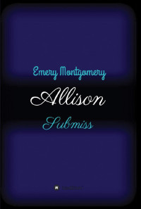 Emery Montgomery [Montgomery, Emery] — Allison: Submiss (German Edition)