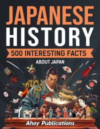 Publications, Ahoy — Japanese History: 500 Interesting Facts About Japan (Curious Histories Collection)