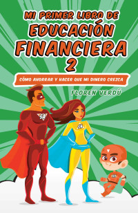 Floren Verdú — Mi primer libro de educación financiera 2: Cómo ahorrar y hacer que mi dinero crezca.