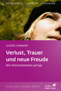 Ulrike Sammer; — Verlust, Trauer und neue Freude (Klett-Cotta Leben!)