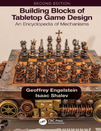 Geoffrey Engelstein — Building Blocks of Tabletop Game Design An Encyclopedia of Mechanisms