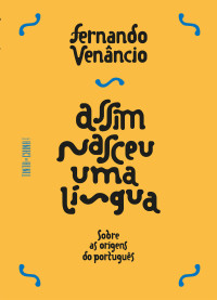Fernando Venâncio — Assim nasceu uma língua: sobre as origens do português