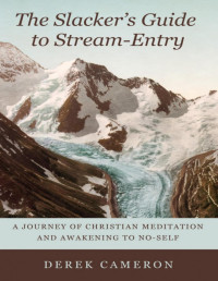 Derek Cameron — The Slacker's Guide to Stream-Entry: A Journey of Christian Meditation and Awakening to No-Self