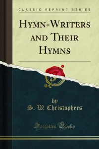 S. W. Christophers — Hymn-Writers and Their Hymns (Classic Reprint)