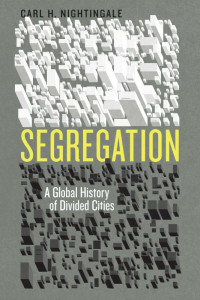 Nightingale, Carl H. — Segregation: A Global History of Divided Cities (Historical Studies of Urban America)