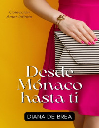 Diana de Brea — Amor infinito: Desde Mónaco hasta ti: Reencuentro de amor y lujo (Spanish Edition)