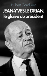 Hubert Coudurier — Jean-Yves Le Drian, le glaive du président