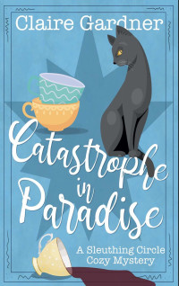 Claire Gardner — Catastrophe in Paradise (Sleuthing Circle Cozy Mystery 1)