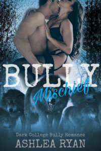 Ashlea Ryan — Bully Mischief: A Dark College Bully Mini-Romance (The Wolf Pack Book 6)