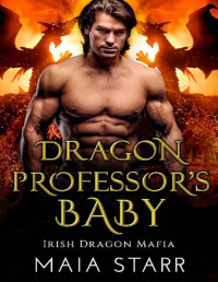 Maia Starr [Starr, Maia] — Dragon Professor's Baby: A Irish Dragon Shifter Romance (Irish Dragon Mafia Book 1)