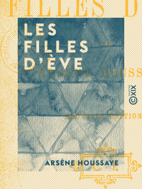 Arsène Houssaye — Les Filles d'Ève