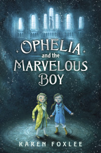 Karen Foxlee — Ophelia and the Marvelous Boy