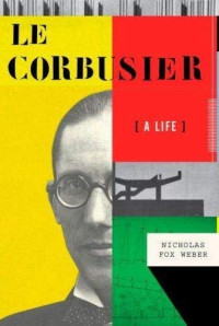 Nicholas Fox Weber — Le Corbusier