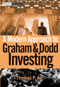 Thomas P. Au — A Modern Approach to Graham and Dodd Investing