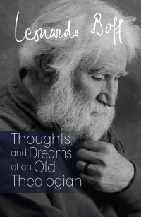 Boff, Leonardo; — Thoughts and Dreams of an Old Theologian