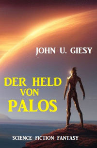 John U. Giesy — Der Held von Palos. Science Fiction Fantasy