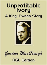 MacCreagh, Gordon — Unprofitable Ivory: A Kingi Bwana History