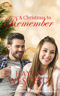 Hayley Wescott — A Christmas to Remember: A Sweet Contemporary Christmas Romance