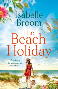 Isabelle Broom — The Beach Holiday: Escape for the summer with this gorgeous new holiday romance!