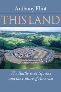 Anthony Flint — This Land: The Battle over Sprawl and the Future of America