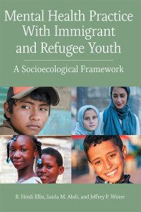 Ellis, Beverley Heidi;Abdi, Saida M.;Winer, Jeffrey P.; & Saida M. Abdi & Jeffrey P. Winer — Mental Health Practice With Immigrant and Refugee Youth