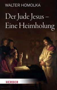 Walter Homolka — Der Jude Jesus – Eine Heimholung