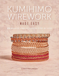 Christina Larsen — Kumihimo Wirework Made Easy