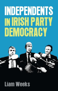 Liam Weeks — Independents in Irish party democracy