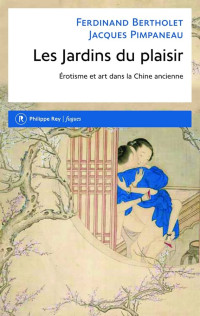 Ferdinand Bertholet et Jacques Pimpaneau — Les Jardins du plaisir. Erotisme et art dans la Chine ancienne