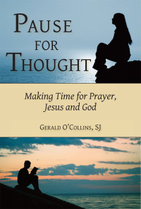 Gerald O'Collins, SJ — Pause for Thought: Making Time for Prayer, Jesus, and God