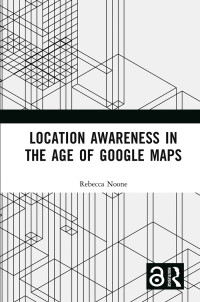 Noone, Rebecca — Location Awareness in the Age of Google Maps