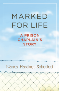 Sehested, Nancy Hastings; — Marked for Life: A Prison Chaplain's Story