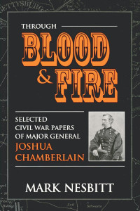 Mark Nesbit — Through Blood & Fire. Selected Civil War Papers of Major General Joshua Chamberlain