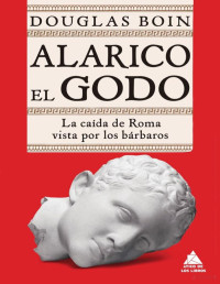 Douglas Boin — Alarico el Godo. La Caída de Roma vista por los Bárbaros