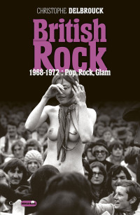 Christophe Delbrouck — British Rock. 1968-1972 : Pop, Rock, Glam