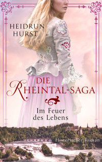 Heidrun Hurst — Die Rheintal-Saga - Im Feuer des Lebens. Historischer Roman | Band 2