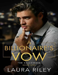 Laura Riley — A Billionaire's Vow: A Billionaire Romance (The Calloways Book 1)