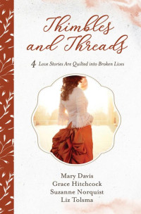 Mary Davis, Grace Hitchcock, Suzanne Norquist, Liz Tolsma — Thimbles And Threads: : 4 Love Stories Are Quilted Into Broken Lives