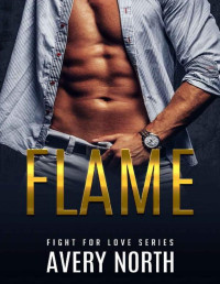 Avery North — Flame: A Steamy Contemporary Romance (Fight for love Book 1)