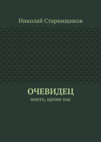 Николай Александрович Старинщиков — Очевидец. Никто, кроме нас