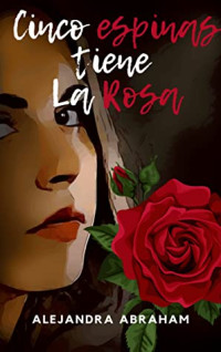 Abraham, Alejandra — Cinco espinas tiene La Rosa: Romance e intriga en el virreinato (Spanish Edition)