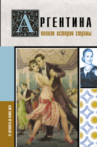 Антонио Фернандес — Аргентина. Полная история страны. От древности до наших дней