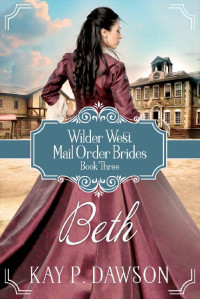 Kay P. Dawson — Beth: Historical Christian Mail Order Bride Romance (Wilder West Book 3)