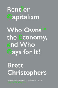 Brett Christophers; — Rentier Capitalism