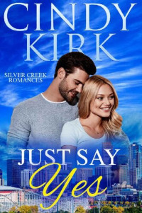 Cindy Kirk [Kirk, Cindy] — Just Say Yes: A perfect feel good summer romance (Silver Creek Book 1)