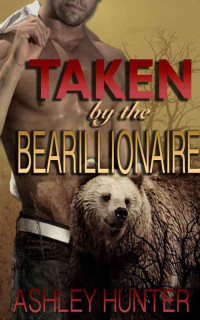 Ashley Hunter — Romance: Taken by the Bearillionaire: A BBW Paranormal Shape Shifter Romance Standalone