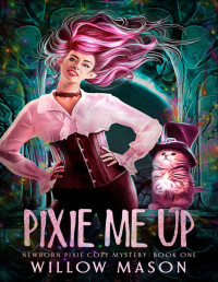 Willow Mason — Pixie Me Up (Newborn Pixie Cozy Mystery Book 1)