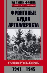 Сергей Григорьевич Стопалов — Фронтовые будни артиллериста