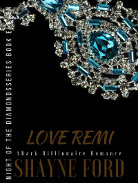 Shayne Ford — LOVE REMI: A Dark Billionaire Romance (NIGHT OF THE DIAMONDS SERIES Book 11)