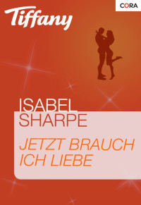 Isabel Sharpe [Sharpe, Isabel] — Jetzt brauch ich Liebe